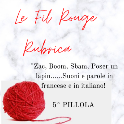 “Zac, Boom, Sbam, Poser un lapin….” Idee, suoni e parole in Francese e in Italiano. RUBRICA “LE FIL ROUGE”_ 5° PUNTATA