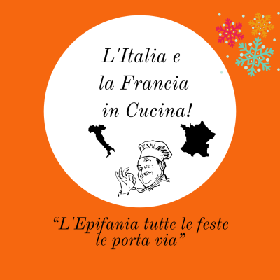 “L’Epifania tutte le feste le porta via”_ Rubrica “L’Italia e la Francia in Cucina”